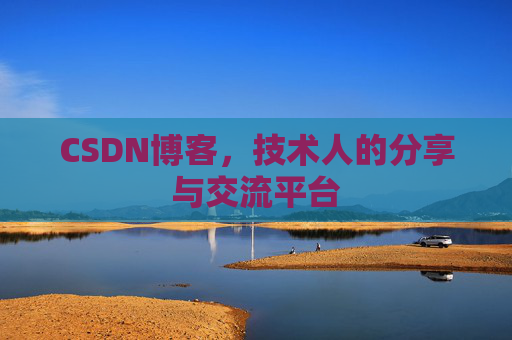 CSDN博客,技术人的分享与交流平台